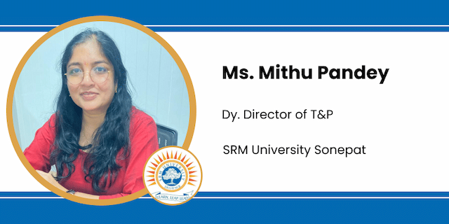 SRM University, Dy. Director of T&P: Ms. Mithu Pandey Interview