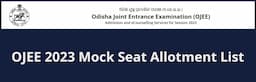 OJEE 2023 Mock Seat Allotment List to be Released Today @ojee.nic.in; Check Details Here