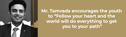 Mr. Tamvada encourages the youth to “Follow your heart and the world will do everything to get you to your path”