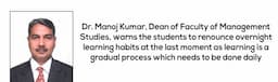 Dr. Manoj Kumar, Dean of Faculty of Management Studies, warns the students to renounce overnight learning habits at the last moment as learning is a gradual process which needs to be done daily