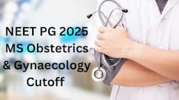 NEET PG M.S Obstetrics & Gynaecology Cutoff 2025: Check College-wise Expected Cutoff Rank