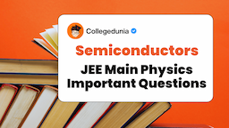 JEE Main Study Notes for Semiconductors: Check Quick Notes, Tips and Sample Questions